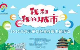童心筑梦 友好北京 2023北京儿童友好宣传周活动开启